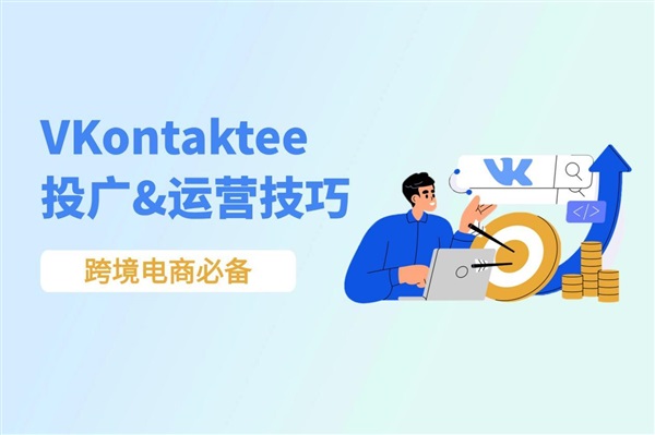 俄區(qū)跨境必看：VKontakte運(yùn)營(yíng)與廣告技巧