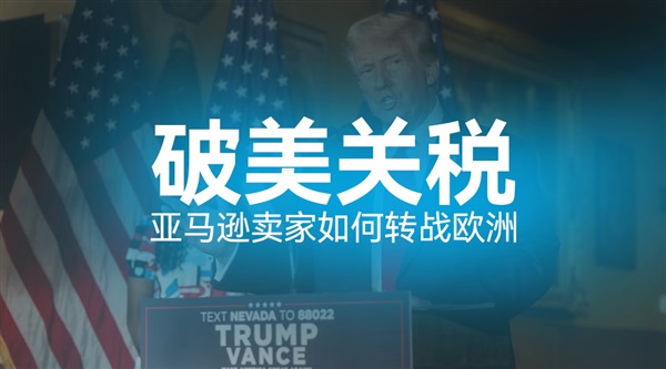 美國加高關(guān)稅下：亞馬遜賣家如何轉(zhuǎn)戰(zhàn)歐洲