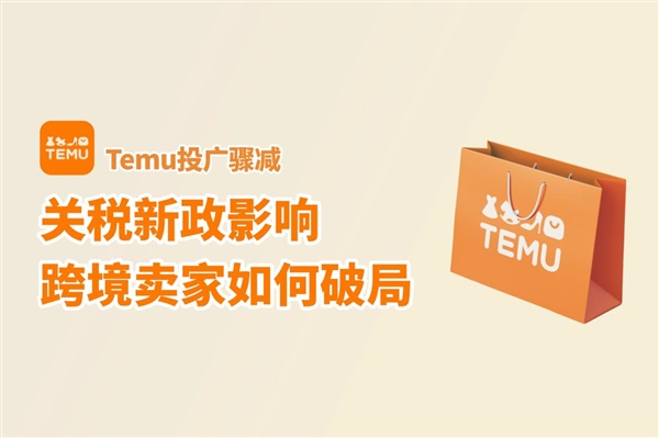 Temu廣告投放驟減：關(guān)稅新政下跨境賣家如何破局
