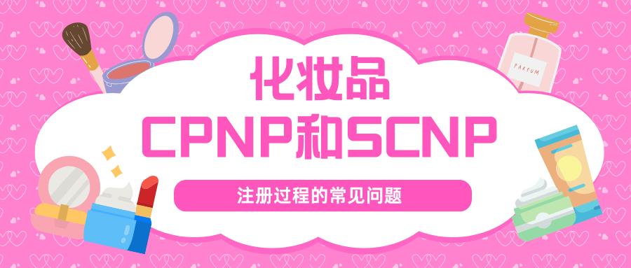 化妆品CPNP和SCNP注册过程中的14问，错过亏大了！