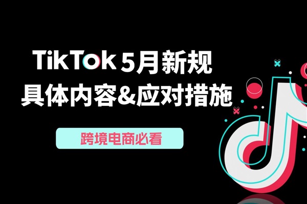 跨境電商必看：TikTok 5月新規(guī)政策調(diào)整及應(yīng)對指南