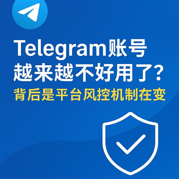 Telegram賬號(hào)越來(lái)越不好用了？背后是平臺(tái)風(fēng)控機(jī)制在變