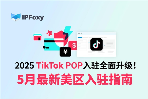 2025?TikTok美區(qū)POP入駐全面升級！5月最新入駐指南
