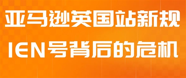 亞馬遜英國站IEN新規(guī)背后的商機與危機！跨境賣家注意??！