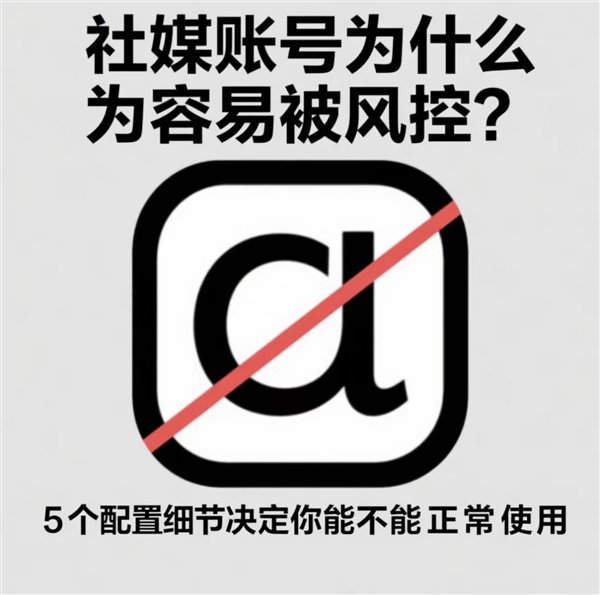 社媒账号为什么容易被风控？5个配置细节决定你能不能正常使用