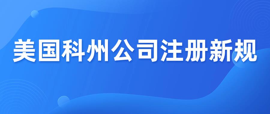 美国科州公司注册新规发布，7月1日起正式生效！