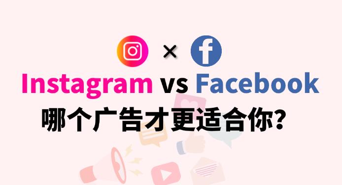 Instagram廣告 vs Facebook廣告，哪個(gè)才更適合你？