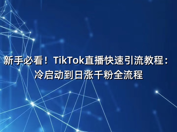 新手必看！TikTok直播快速引流教程：冷啟動(dòng)到日漲千粉全流程
