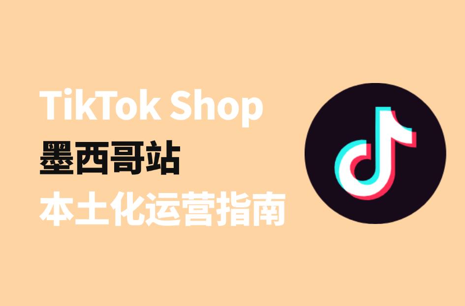 TikTok Shop 墨西哥站即將來襲！快來查收這份本土化運(yùn)營指南
