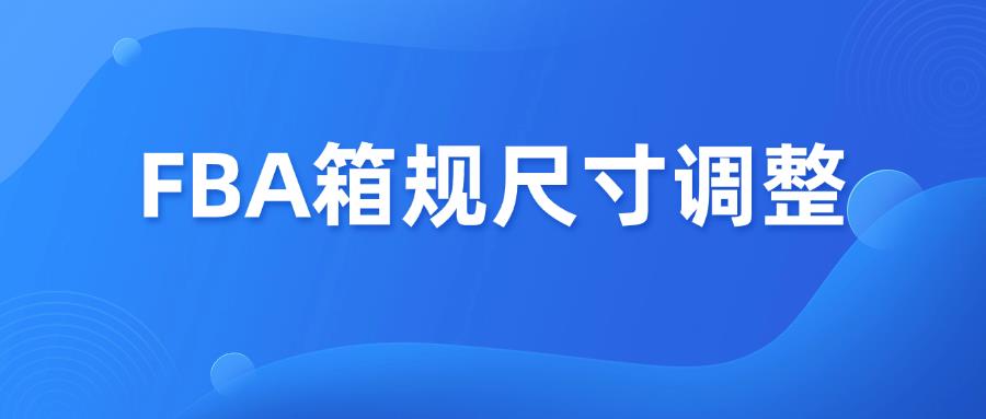 重要！亚马逊调整FBA货件箱规尺寸
