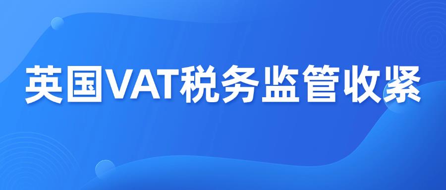 英国电商平台税务监管升级：严查非英主体卖家！