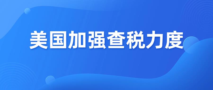 美国加强查税力度，跨境电商卖家面临新挑战！