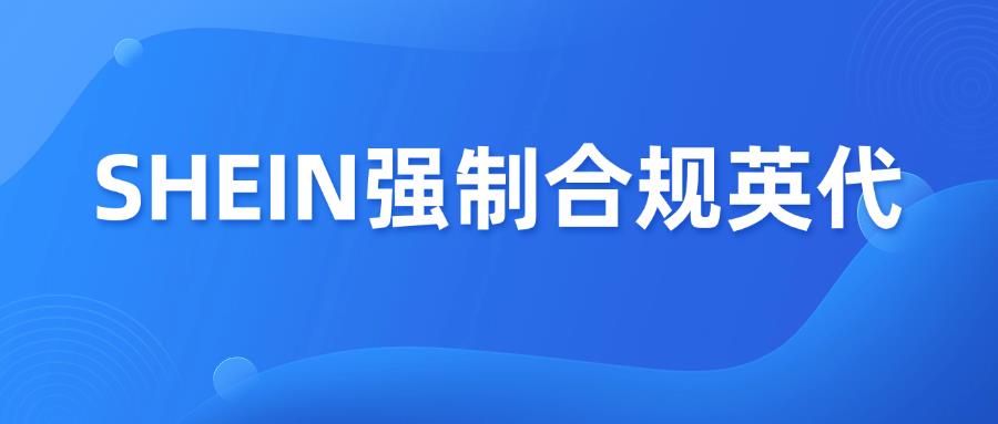 SHEIN强制英代合规，逾期商品下架禁售！