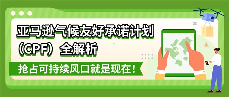 亚马逊气候友好计划CPF：现在加入，赢黑五流量！